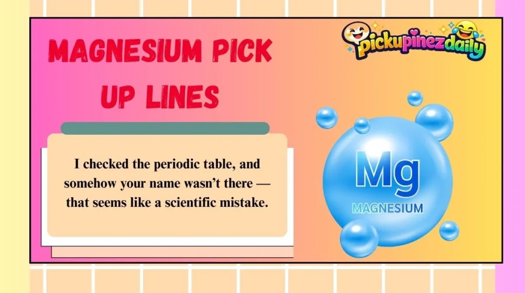 Magnesium Pick Up Lines