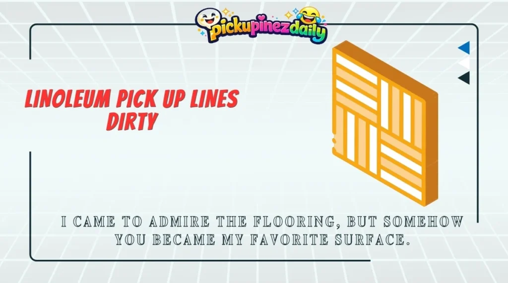 Linoleum Pick Up Lines Dirty