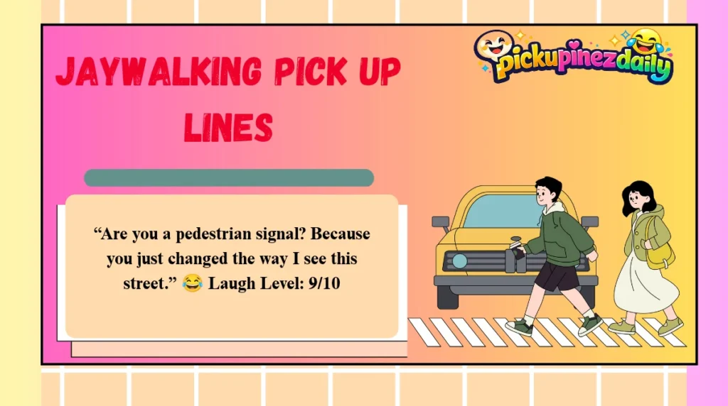 Jaywalking Pick Up Lines