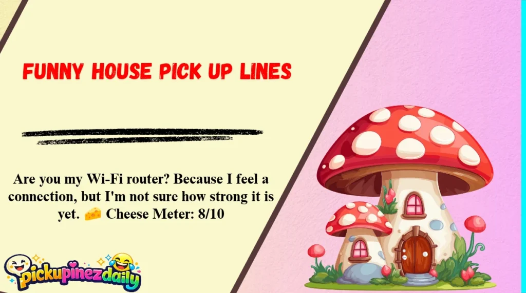 Funny House Pick Up Lines