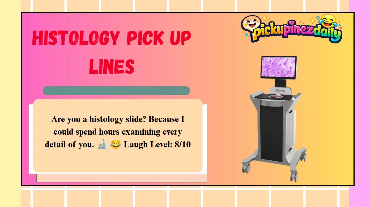 Histology Pick Up Lines