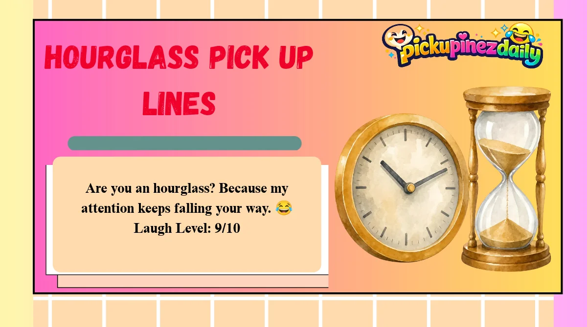 Hourglass Pick Up Lines