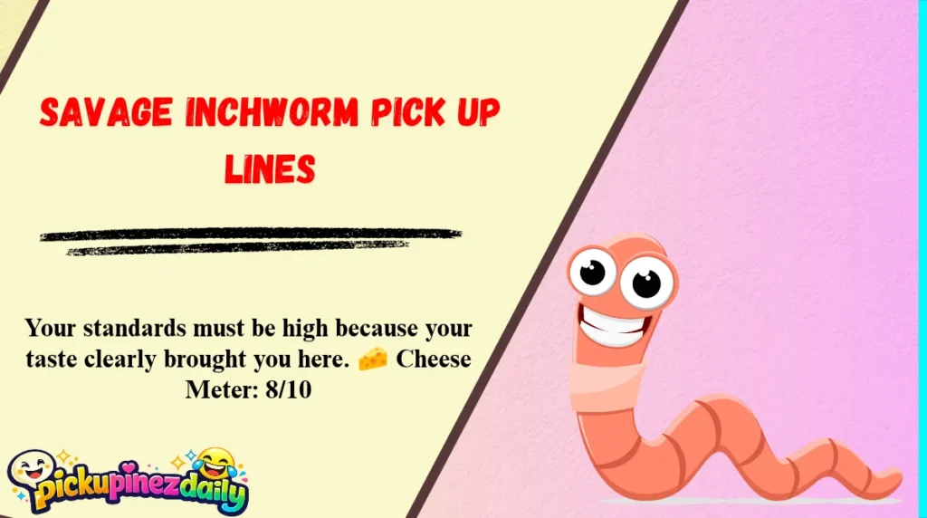 Savage Inchworm Pick Up Lines