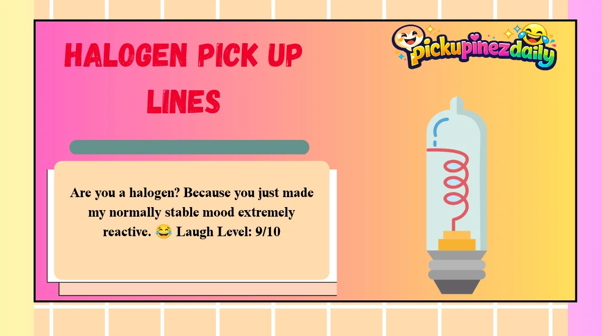 Halogen Pick Up Lines